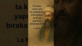 &quot;İnsanlar, onlar için ne yaptığınızı anlamazlar; ta ki, siz yapmayı bırakana kadar.&quot;- La Edri