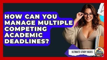 How Can You Manage Multiple Competing Academic Deadlines? - Ultimate Study Hacks