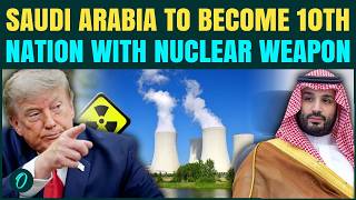 BREAKING: Saudi Arabia To Become Nuclear State as Trump Looks To Balance Power in Middle East | Iran