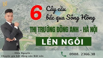 6 cây cầu bắc qua sông hồng thị trường Đông Anh, Hà Nội 2022 lên ngôi | Đất nền Hà Nội