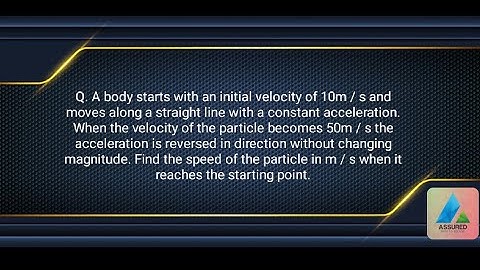 Q. A body starts with an initial velocity of 10m / s and moves along a straight line