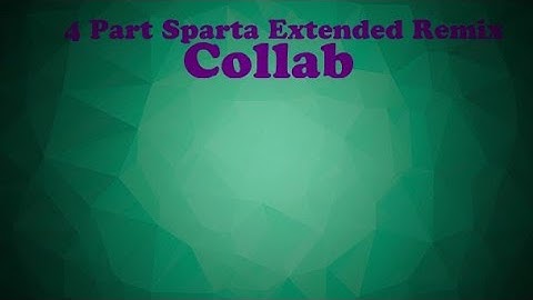 The 4 Part Sparta Extended Remix Collab