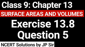 Class 9 Exercise 13.8 Question 5 NCERT Solutions | Chapter 13 Surface Areas and Volumes | JP Sir