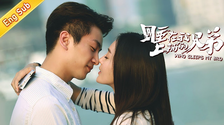 【电影 Film】睡在我上铺的兄弟 | Who Sleeps My Bro Engsub （李现 Xian Li,秦岚 Lan Qin,陈晓 Xiao Chen,蓝盈莹 Lyric Lan） - DayDayNews