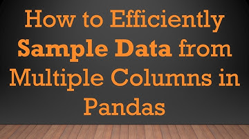 How to Efficiently Sample Data from Multiple Columns in Pandas
