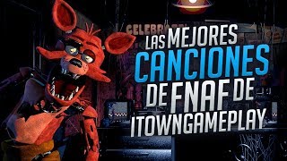 LAS MEJORES CANCIONES DE FIVE NIGHTS AT FREDDY'S DE ITOWNGAMEPLAY