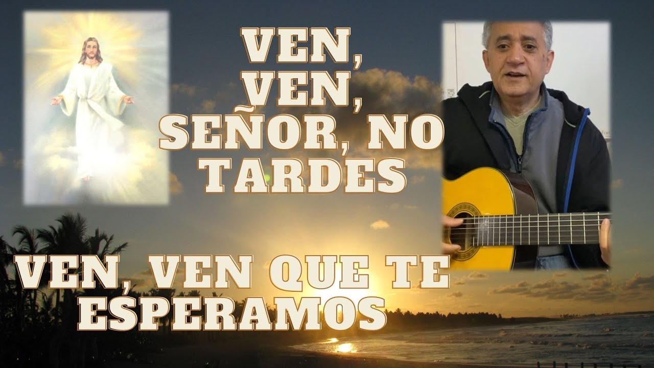 Ven Ven Señor No Tardes, Ven Ven Que Te Esperamos - YouTube