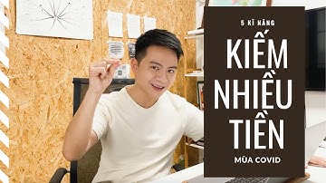 5 KỸ NĂNG QUAN TRỌNG GIÚP BẠN KIẾM NHIỀU TIỀN HƠN TRONG MÙA COVID