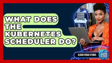 What Does The Kubernetes Scheduler Do? - Cloud Stack Studio