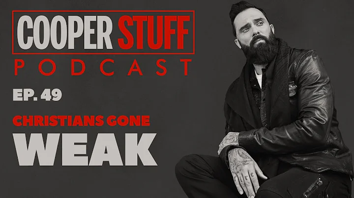 Cooper Stuff: Ep. 49 - Christians Gone Weak