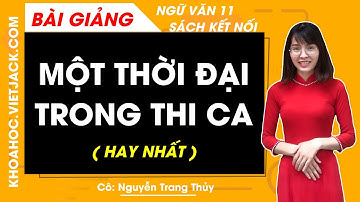 Một thời đại trong thi ca | Ngữ văn 11 - Kết nối tri thức (HAY NHẤT)