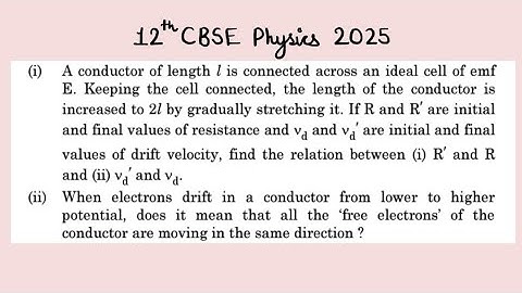 XII Physics 2025 A conductor of length I is connected across an ideal cell of emf E. Keeping the