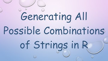Generating All Possible Combinations of Strings in R