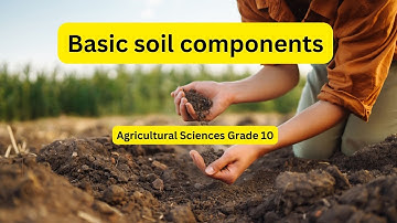 Agricultural Sciences grade 10: Basic soil components