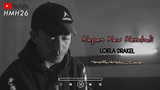 KAPAN KAU KEMBALI| Loela Drakel| HendMarkHoka_Cover by request