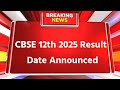 cbse result 2025 | cbse 12th result 2025 result date announced | cbse 12th result 2025