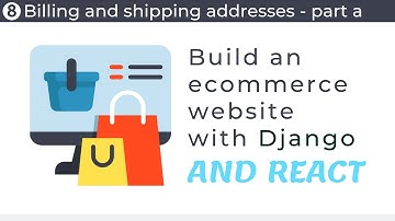 Build an ecommerce website with Django and React // Part 8 - Billing and shipping addresses (part a)