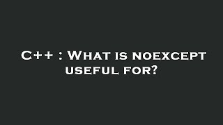 C++ : What is noexcept useful for?