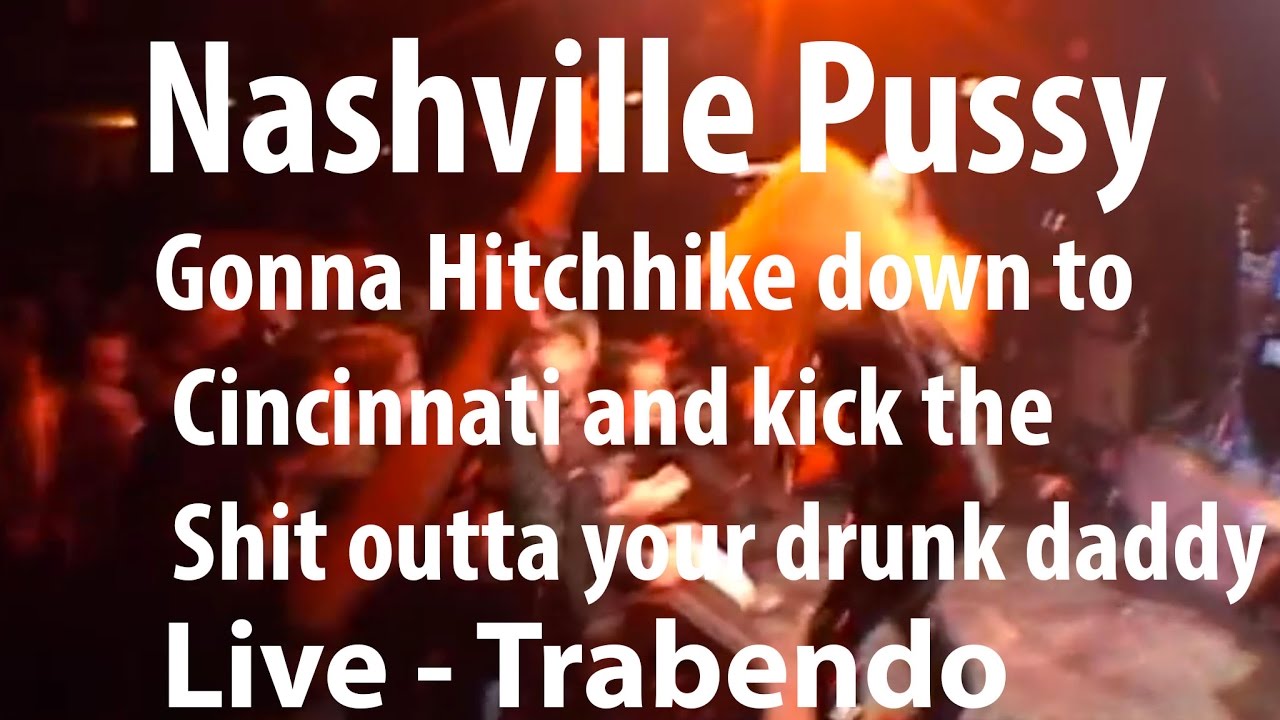 Nashville Pussy - Gonna Hitchhike down to Cincinnati and kick the Shit outta your drunk daddy picture