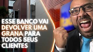 ESSE BANCO VAI DEVOLVER UMA GRANA PARA TODOS SEUS CLIENTES