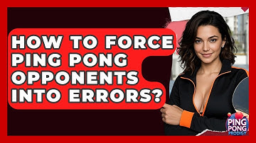 How To Force Ping Pong Opponents Into Errors? - Ping Pong Prodigy