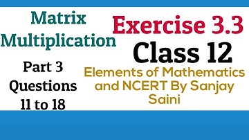 [PDF] Matrix Multiplication| Class 12 |Exercise 3.3 || Q. 11 to 18|Elements of Mathematics and NCERT