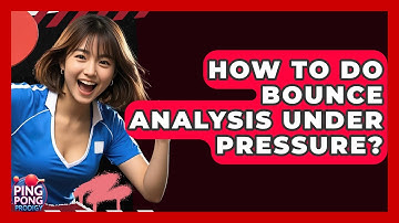 How To Do Bounce Analysis Under Pressure? - Ping Pong Prodigy