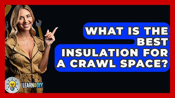 What Is The Best Insulation For A Crawl Space? - LearnToDIY360.com