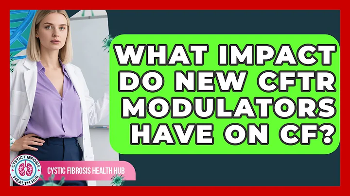 What Impact Do New CFTR Modulators Have On CF? - Cystic Fibrosis Health Hub
