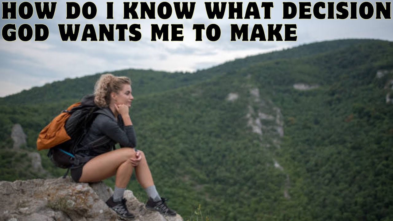 How Do I Know What Decision God Wants Me to Make? | God’s Will ...