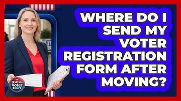Where Do I Send My Voter Registration Form After Moving?
