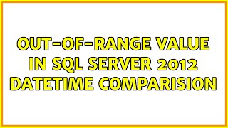out-of-range value in sql server 2012 datetime comparision (2 solutions!!)