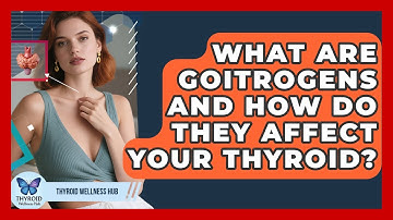 What Are Goitrogens And How Do They Affect Your Thyroid? - Thyroid Wellness Hub
