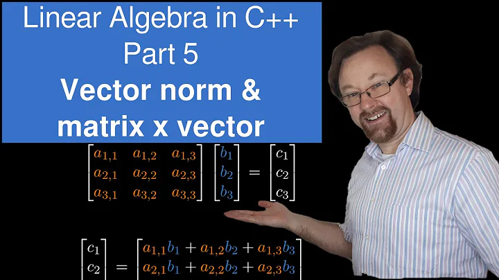 Linear Algebra in C++ - Part 5 - Vector Norm and multiplying matrices and vectors
