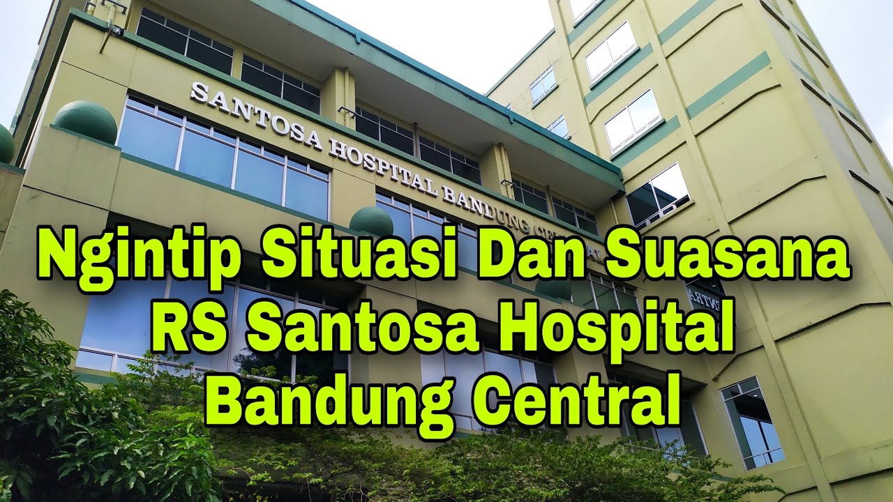 Ngintip Situasi Dan Suasana Terbaru Rumah Sakit Santosa Hospital Bandung Central - Dokter Spesialis