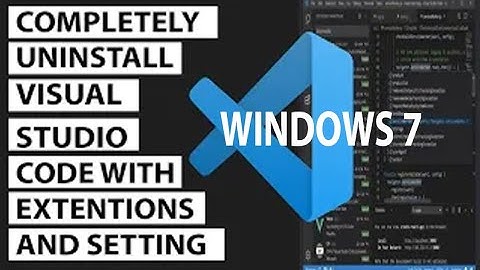 how to completely uninstall visual studio code with extensions and settings in windows 7