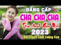 Đẳng Cấp Cha Cha Cha 2023 Cực Chất || LK Tàu Anh Qua Núi || Test Loa Chuẩn Âm || Nhạc Sống 365