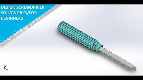 how to design a screwdriver in solidworks/easy way for beginners