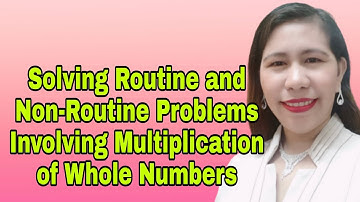 Math 4 Q1 Solving Routine and Non-Routine Problems Involving Multiplication of Whole Numbers