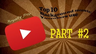 Background Music Youtubers Use - Part 2 |Top 10 Royalty Free