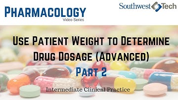 Use Patient Weight to Determine Drug Dosage (Advanced), Part 2 – Intermediate Clinical Practice*