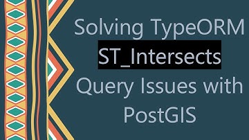 Solving TypeORM ST_Intersects Query Issues with PostGIS