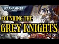 The founding of the grey knights i 40k lore