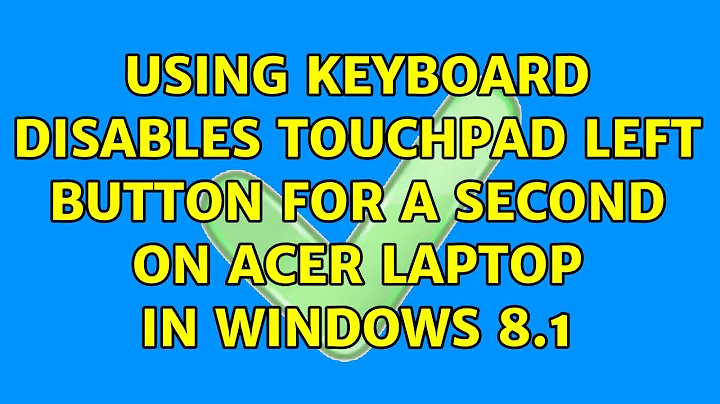 Using keyboard disables touchpad left button for a second on Acer laptop in Windows 8.1