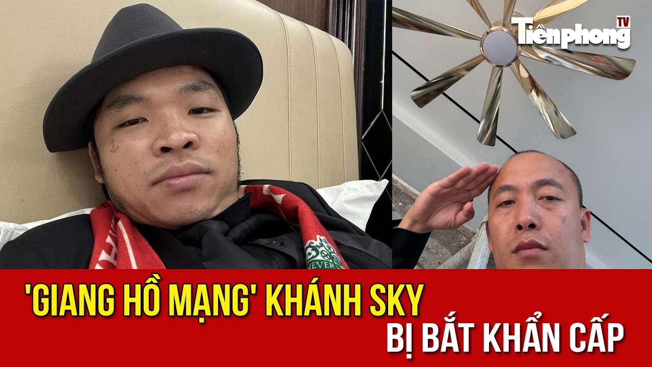 NÓNG: 'Giang hồ mạng' Khánh Sky bị bắt khẩn cấp
