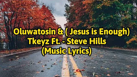 “Oluwatosin (Jesus is Enough)” – Tkeyz Ft. SteveHills [MUSIC LYRICS]