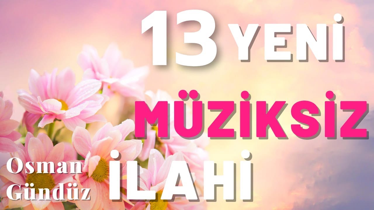 13 Yeni Müziksiz İlahi 🌷❤️🌹 Müziksiz Sade Huzur Veren İlahiler 🌷❤️🌹 Osman Gündüz