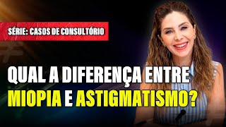 Qual a Diferença entre Miopia e Astigmatismo?