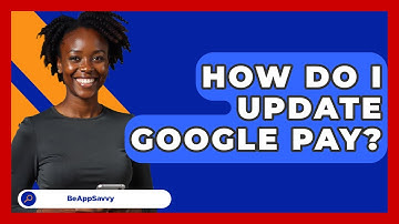 How Do I Update Google Pay? - Be App Savvy