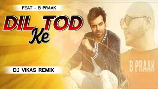 Dil Tod Ke |feat| B Praak |DJ Vikas Remix|Remix2020